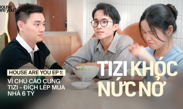 House Are You? | EP #1: Vì chú cáo cưng, Tizi - Đích Lép mua nhà 6 tỷ